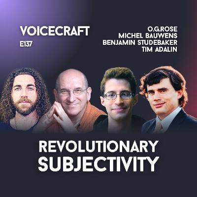 E137| Who or What is the Revolutionary Subject Today? w/ Benjamin Studebaker, Michel Bauwens, O.G. Rose and Tim Adalin