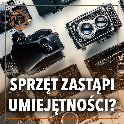 CZY SPRZĘT ZASTĄPI UMIEJĘTNOŚCI FOTOGRAFA? CZY SPRZĘT ZASTĄPI UMIEJĘTNOŚCI FOTOGRAFA?