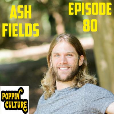 PoppinCulture Ep 80 Ash Fields