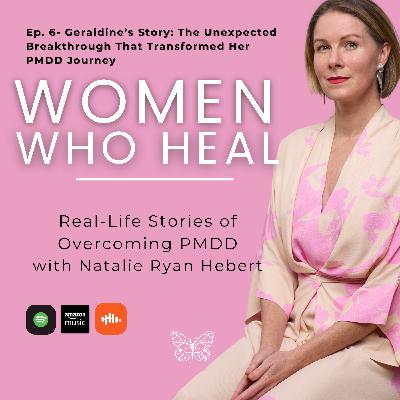 Ep. 6 - Geraldine's Story - From Monthly Rage to Peace