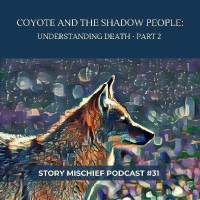 Coyote and the Shadow People: Understanding Death Part 2