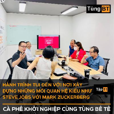 #11 - Hành trình tui đến với nơi xây dựng những mối quan hệ kiểu như Steve Jobs với Mark Zuckerberg