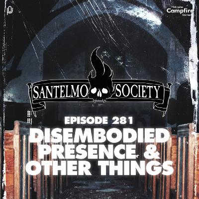 Episode 281: Disembodied Presence and Other Things (Santelmo Society)