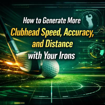 #540 How to Generate More Clubhead Speed, Accuracy, and Distance with Your Irons #540 How to Generate More Clubhead Speed, Accuracy, and Distance with Your Irons