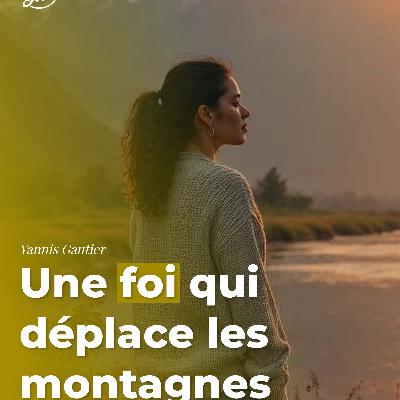Une foi qui déplace les montagnes Une foi qui déplace les montagnes