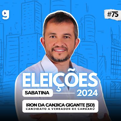 GENTE OUSADA #75 | SABATINA COM IRON DA CANJICA GIGANTE (SD), ELEIÇÕES 2024