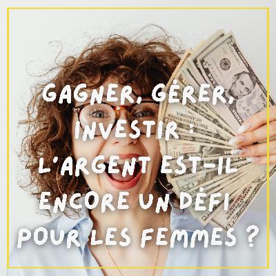 #19. Gagner, gérer, investir :  l'argent est-il encore un défi pour les femmes ?