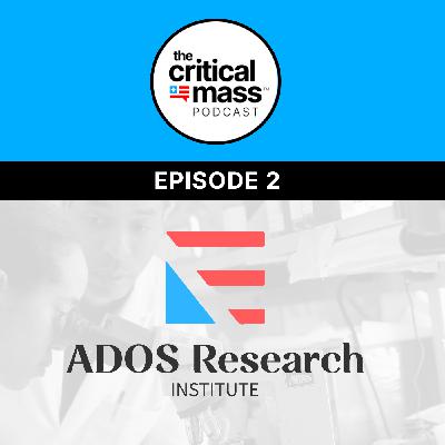 Critical Mass Podcast | Episode 002: ADOS Research Institute