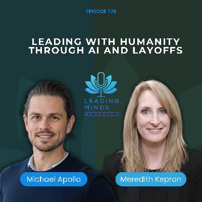 Leading with Humanity Through AI and Restructuring | Meredith Kepron | EP 128