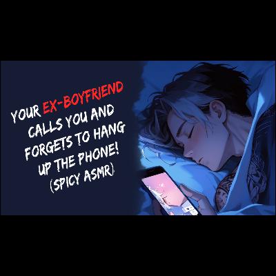 Your Ex-boyfriend Calls You And Forgets To Hang Up! (Spicy ASMR)
