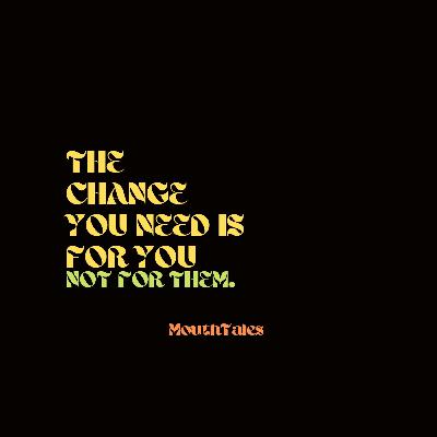 The Change You need is for you....Not For Them. The Change You need is for you....Not For Them.