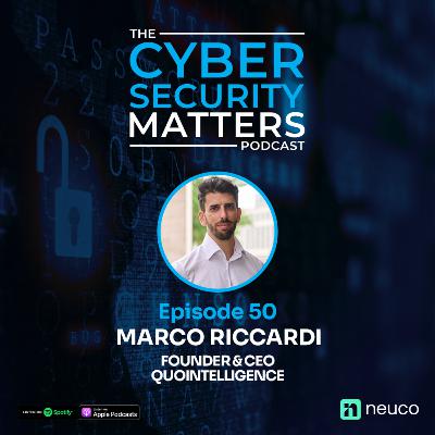 The Future of Cyber Threat Intelligence - Episode 50 - Marco Riccardi, Founder & CEO of QuoIntelligence