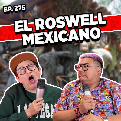 Episodio #275 / EL ROSWELL MEXICANO