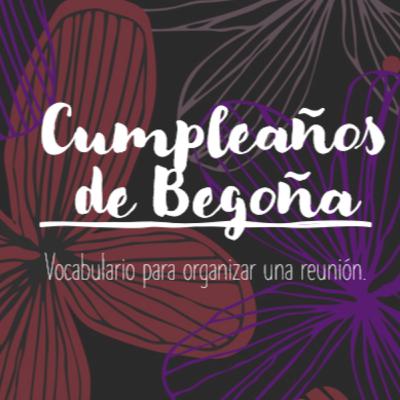 Cumpleaños de Begoña. Vocabulario para organizar una reunión.