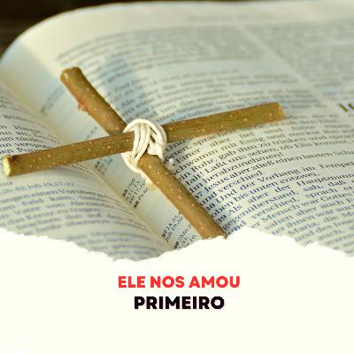 Episódio 278 - Ele nos amou primeiro Episódio 278 - Ele nos amou primeiro