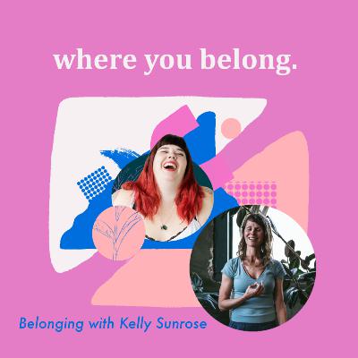 Belonging with Kelly Sunrose