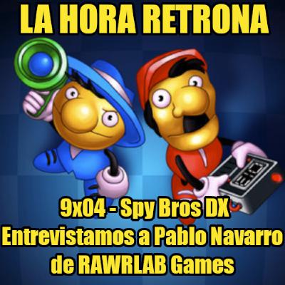 La Hora Retrona 9x04 - Spy Bros DX o Pipi & Bibi's - Entrevistamos a Pablo Navarro de RAWRLAB Games