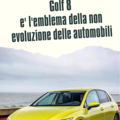GOLF 8: L'EMBLEMA DELLA NON EVOLUZIONE DELLE AUTOMOBILI