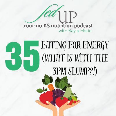 35: Eating for Energy (why the 3pm slump?!)