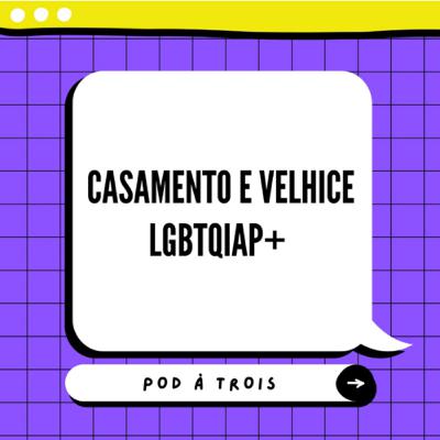#10 - Casamento e velhice LGBTQIAP+