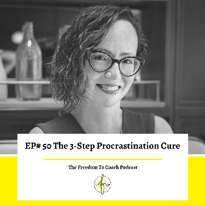 #50: The 3-Step Procrastination Cure