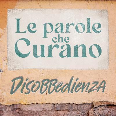 Ep. 2 - Le parole che curano: DISOBBEDIENZA