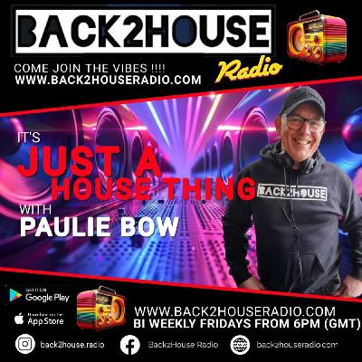 Episode 57: Back2House Radio : Its Just A House Thing : Paulie Bow : Episode 57 : 28/11/25 Episode 57: Back2House Radio : Its Just A House Thing : Paulie Bow : Episode 57 : 28/11/25