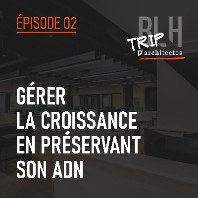 Épisode 02 - Gérer la croissance en préservant son ADN Épisode 02 - Gérer la croissance en préservant son ADN
