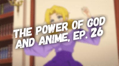 The Power of God and Anime Podcast, Episode 26: Good Enough for Yuke Feldio (and Good Enough for God)