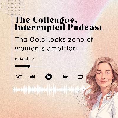 The Goldilocks zone of women’s ambition The Goldilocks zone of women’s ambition