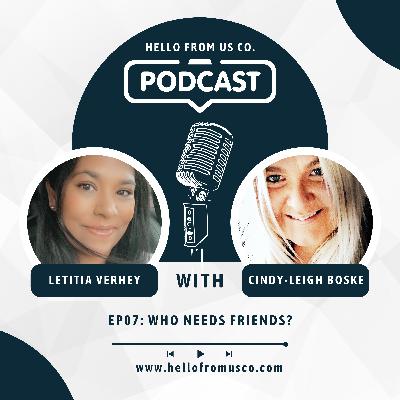 S01 EP07 | Who Needs Friends? with Teesh & Cindy-Leigh