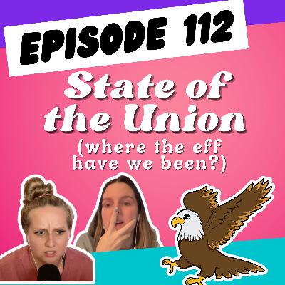 Episode 112: State of the Union (Where the Eff Have We Been)