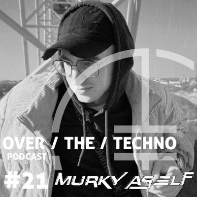 Over.The.Techno #21 – MURKYASELF