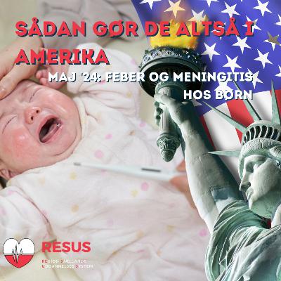 RESUS: Sådan gør de altså i Amerika - Maj 2024 - Feber og meningitis hos børn