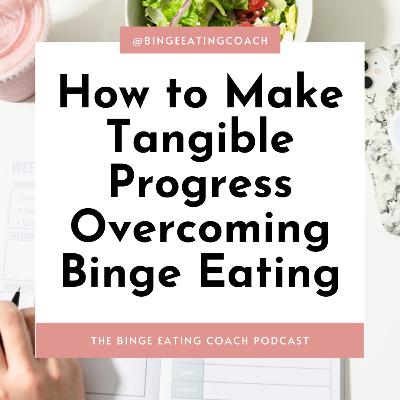 How to Make Tangible Progress Overcoming Binge Eating