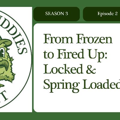 From Frozen to Fired Up: Locked & Spring Loaded From Frozen to Fired Up: Locked & Spring Loaded