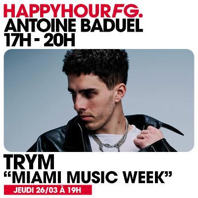 HAPPY HOUR FG AVEC ANTOINE BADUEL. L'INTERVIEW : TRYM HAPPY HOUR FG AVEC ANTOINE BADUEL. L'INTERVIEW : TRYM