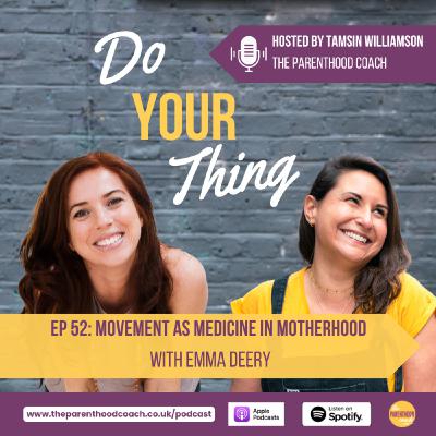Episode 52: Movement as Medecine in Motherhood (with Emma Deery)
