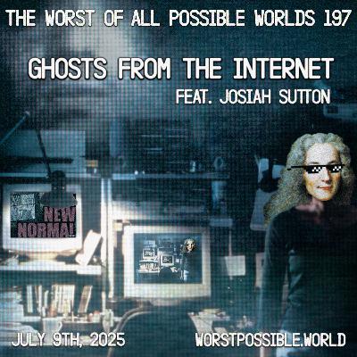 197 - Ghosts From the Internet (feat. Josiah Sutton)