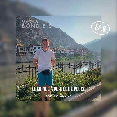 #5 - Le monde à portée de pouce avec Maxime Raucroy - Voyager en auto-stop
