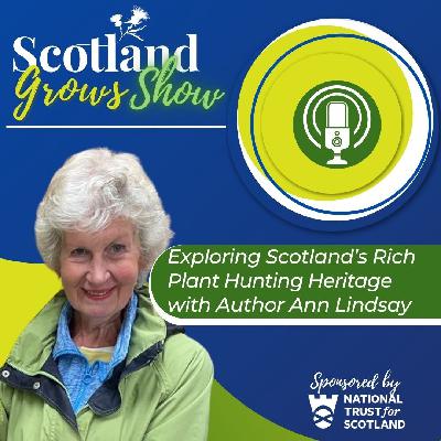 Scotland Grows Show S10 E3: Exploring Scotland's Rich Plant Hunting Heritage with Author Ann Lindsay