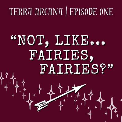 Episode 1 : Not, like ... fairies, fairies?