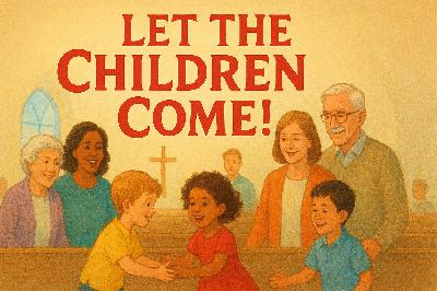 Let the Children Come: The Place of Children in Worship Let the Children Come: The Place of Children in Worship