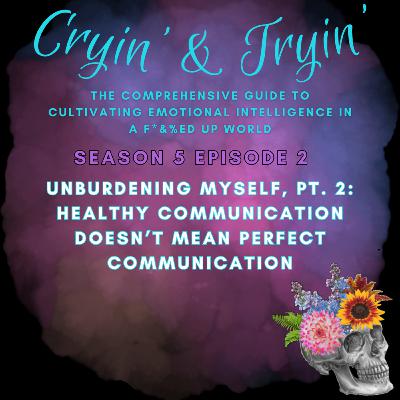 S5E2 - Unburdening Myself, Pt. 2: Healthy Communication Doesn't Mean Perfect Communication