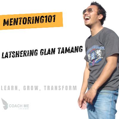 Mentoring 101| Latshering Glan Tamang discusses career, life and success | Coach Me Mentoring 101| Latshering Glan Tamang discusses career, life and success | Coach Me