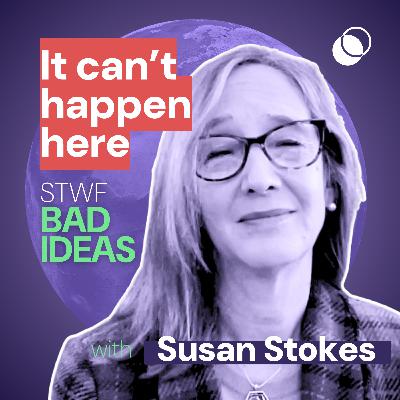 Bad Idea #30 "It can’t happen here" with Susan Stokes