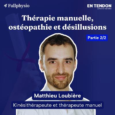 #25.2 - Thérapie manuelle, ostéopathie et désillusions | Matthieu Loubière (@matthieu_loubiere_kine), kinésithérapeute & OMT