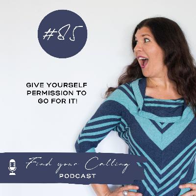 #85 - Give yourself permission to go for it!