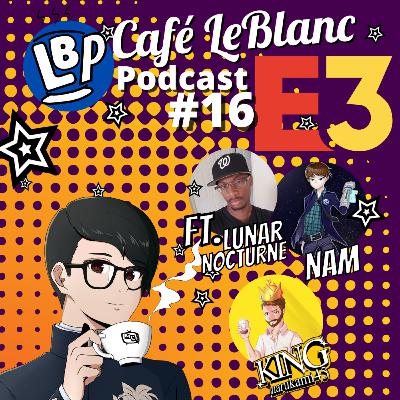 Café LeBlanc Podcast #16: E3, P5U, SMT III Nocturne Feat. (Nam's compendium and Lunar Nocturne)
