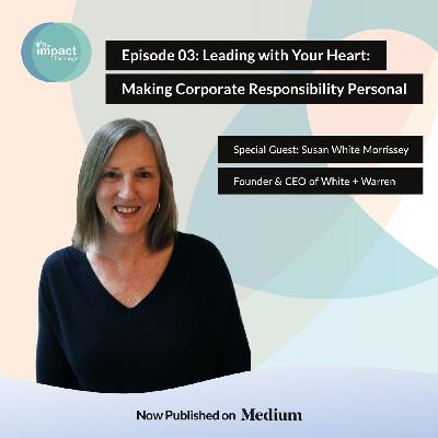 EP. 03: Leading with Your Heart:  Making Corporate Responsibility Personal EP. 03: Leading with Your Heart:  Making Corporate Responsibility Personal